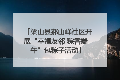 梁山县郝山峰社区开展“幸福友邻 粽香端午”包粽子活动