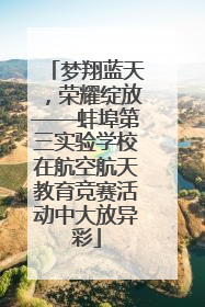梦翔蓝天，荣耀绽放——蚌埠第三实验学校在航空航天教育竞赛活动中大放异彩