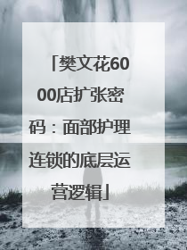 樊文花6000店扩张密码：面部护理连锁的底层运营逻辑