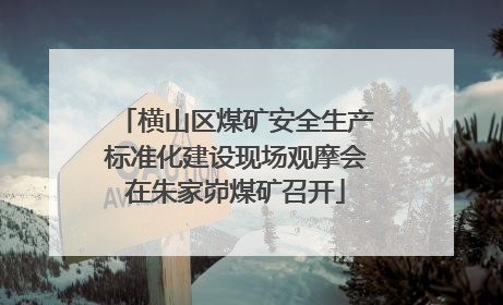 横山区煤矿安全生产标准化建设现场观摩会在朱家峁煤矿召开