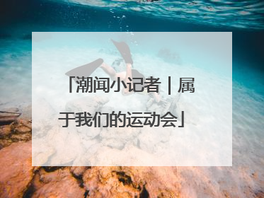 潮闻小记者｜属于我们的运动会