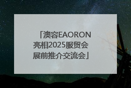 澳容EAORON亮相2025服贸会展前推介交流会