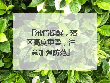 汛情提醒，落区高度重叠，注意加强防范