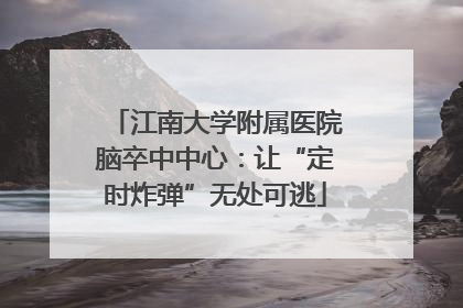 江南大学附属医院脑卒中中心：让“定时炸弹”无处可逃