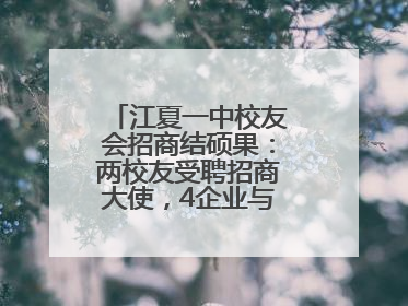 江夏一中校友会招商结硕果：两校友受聘招商大使，4企业与江夏合作签约