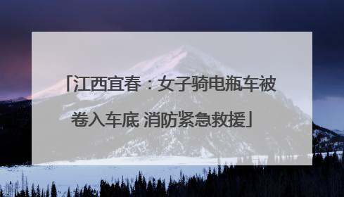 江西宜春：女子骑电瓶车被卷入车底 消防紧急救援