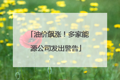 油价飙涨！多家能源公司发出警告