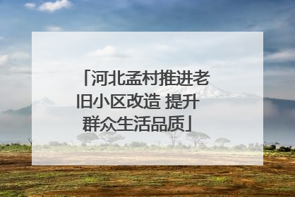 河北孟村推进老旧小区改造 提升群众生活品质