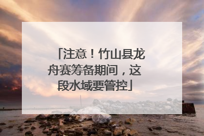 注意！竹山县龙舟赛筹备期间，这段水域要管控