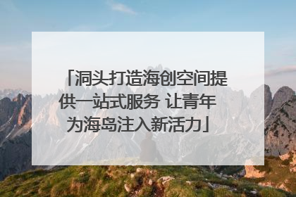 洞头打造海创空间提供一站式服务 让青年为海岛注入新活力
