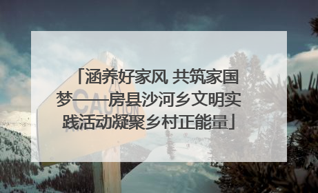 涵养好家风 共筑家国梦——房县沙河乡文明实践活动凝聚乡村正能量