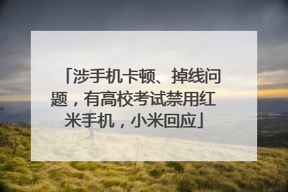 涉手机卡顿、掉线问题，有高校考试禁用红米手机，小米回应