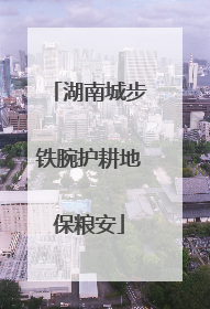 湖南城步铁腕护耕地保粮安