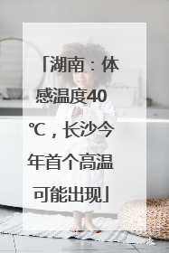 湖南：体感温度40℃，长沙今年首个高温可能出现