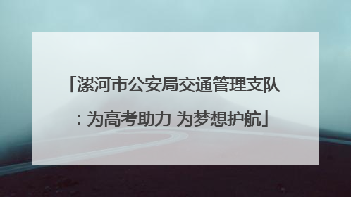 漯河市公安局交通管理支队：为高考助力 为梦想护航