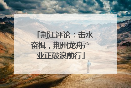 荆江评论：击水奋楫，荆州龙舟产业正破浪前行