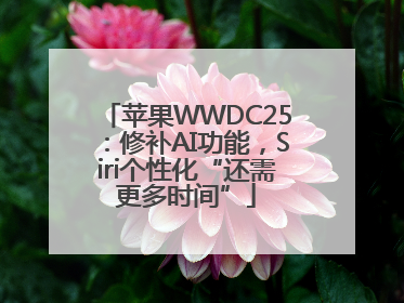 苹果WWDC25：修补AI功能，Siri个性化“还需更多时间”