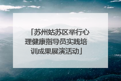 苏州姑苏区举行心理健康指导员实践培训成果展演活动