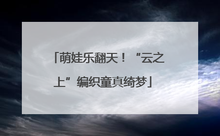 萌娃乐翻天！“云之上”编织童真绮梦