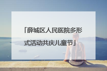薛城区人民医院多形式活动共庆儿童节