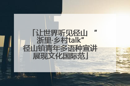 让世界听见径山 “浙里·乡村talk”径山镇青年多语种宣讲展现文化国际范