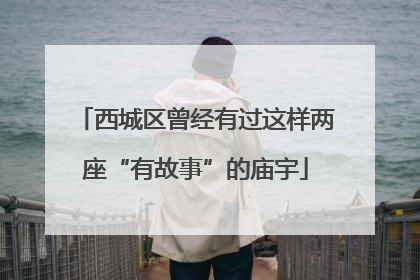 西城区曾经有过这样两座“有故事”的庙宇