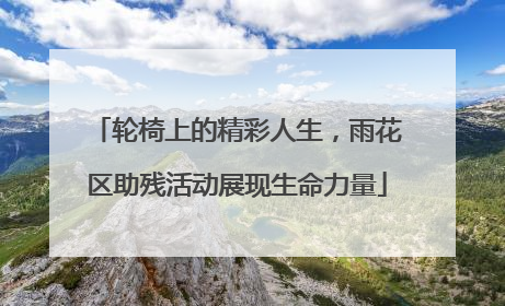 轮椅上的精彩人生，雨花区助残活动展现生命力量