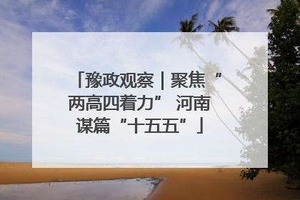 豫政观察｜聚焦“两高四着力” 河南谋篇“十五五”