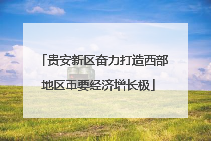 贵安新区奋力打造西部地区重要经济增长极