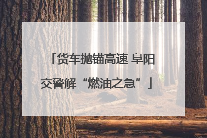 货车抛锚高速 阜阳交警解“燃油之急”