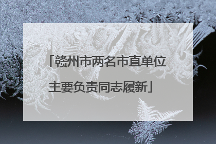 赣州市两名市直单位主要负责同志履新
