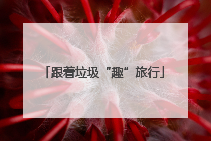 跟着垃圾“趣”旅行