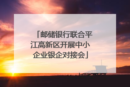 邮储银行联合平江高新区开展中小企业银企对接会