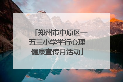 郑州市中原区一五三小学举行心理健康宣传月活动