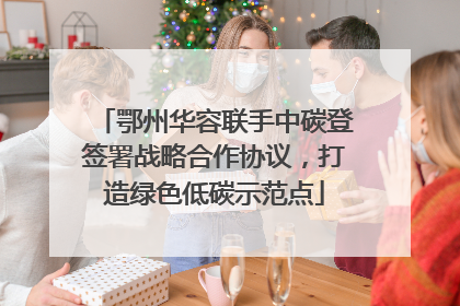鄂州华容联手中碳登签署战略合作协议，打造绿色低碳示范点