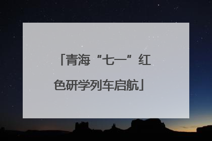 青海“七一”红色研学列车启航