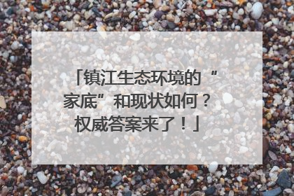 镇江生态环境的“家底”和现状如何？权威答案来了！