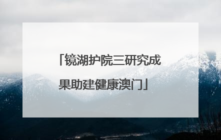 镜湖护院三研究成果助建健康澳门