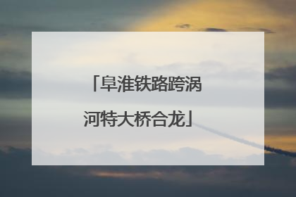 阜淮铁路跨涡河特大桥合龙