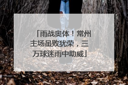 雨战奥体！常州主场虽败犹荣，三万球迷雨中助威