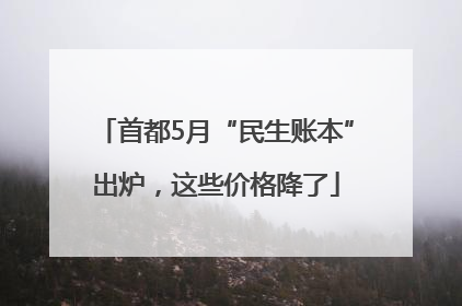 首都5月“民生账本”出炉，这些价格降了