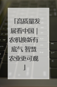 高质量发展看中国｜农机换新有底气 智慧农业更可观