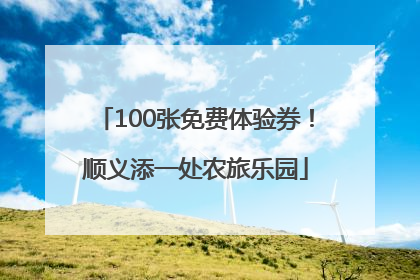 100张免费体验券！顺义添一处农旅乐园