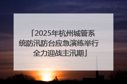 2025年杭州城管系统防汛防台应急演练举行 全力迎战主汛期