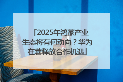 2025年鸿蒙产业生态将有何动向？华为在蓉释放合作机遇