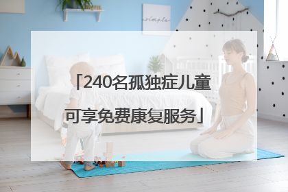 240名孤独症儿童可享免费康复服务