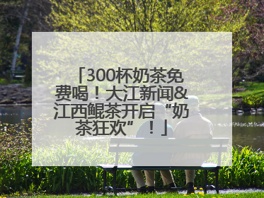 300杯奶茶免费喝！大江新闻&江西鲲茶开启“奶茶狂欢”！