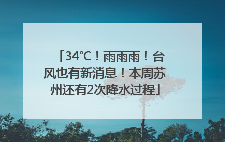 34℃！雨雨雨！台风也有新消息！本周苏州还有2次降水过程