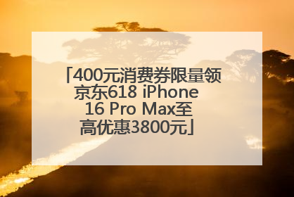 400元消费券限量领 京东618 iPhone 16 Pro Max至高优惠3800元